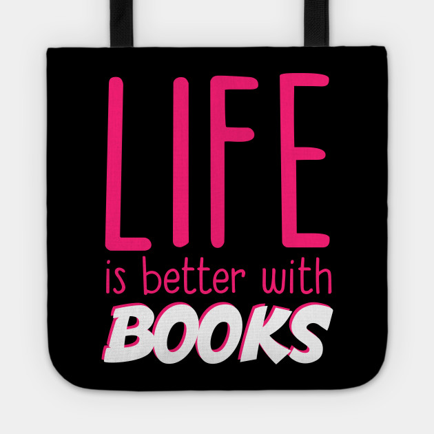 Life is better with books Life is better with books